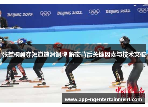 张楚桐勇夺短道速滑铜牌 解密背后关键因素与技术突破