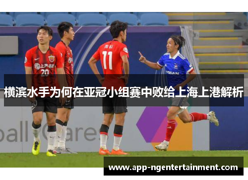 横滨水手为何在亚冠小组赛中败给上海上港解析
