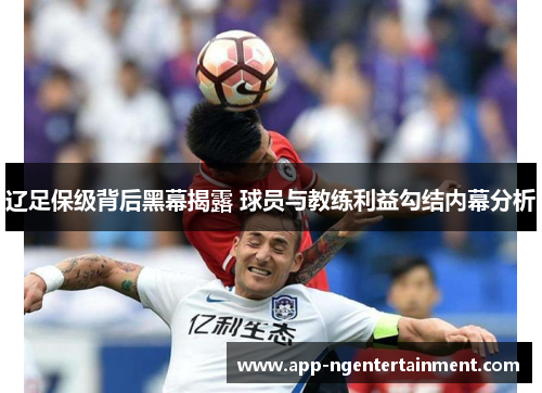 辽足保级背后黑幕揭露 球员与教练利益勾结内幕分析