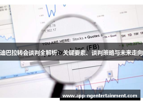 迪巴拉转会谈判全解析：关键要素、谈判策略与未来走向