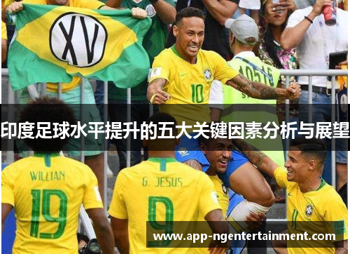印度足球水平提升的五大关键因素分析与展望