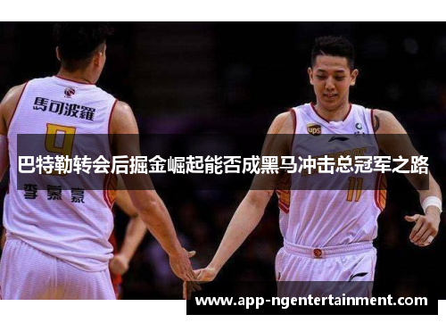 巴特勒转会后掘金崛起能否成黑马冲击总冠军之路