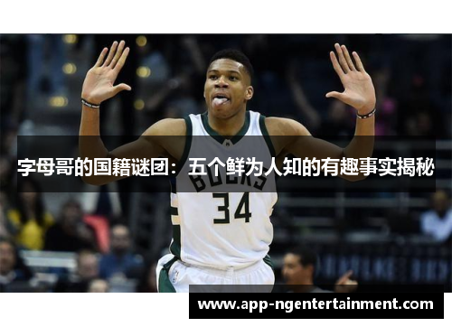 字母哥的国籍谜团:五个鲜为人知的有趣事实揭秘 字母哥的国籍谜团:五个鲜为人知的有趣事实揭秘