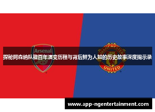 探秘阿森纳队徽百年演变历程与背后鲜为人知的历史故事深度揭示录 探秘阿森纳队徽百年演变历程与背后鲜为人知的历史故事深度揭示录