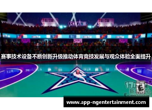 赛事技术设备不断创新升级推动体育竞技发展与观众体验全面提升 赛事技术设备不断创新升级推动体育竞技发展与观众体验全面提升