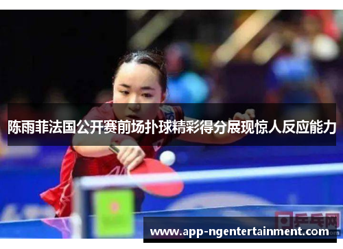 陈雨菲法国公开赛前场扑球精彩得分展现惊人反应能力 陈雨菲法国公开赛前场扑球精彩得分展现惊人反应能力