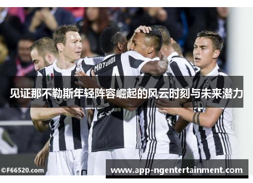 见证那不勒斯年轻阵容崛起的风云时刻与未来潜力