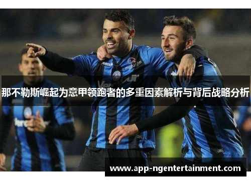 那不勒斯崛起为意甲领跑者的多重因素解析与背后战略分析
