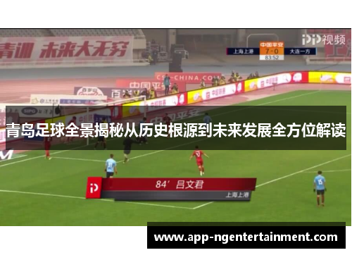 青岛足球全景揭秘从历史根源到未来发展全方位解读